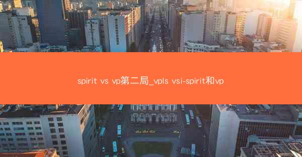 spirit vs vp第二局_vpls vsi-spirit和vp