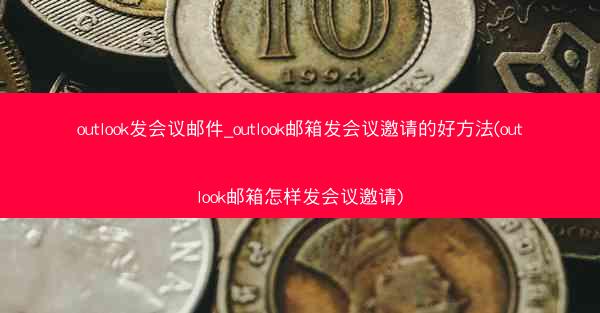 outlook发会议邮件_outlook邮箱发会议邀请的好方法(outlook邮箱怎样发会议邀请)