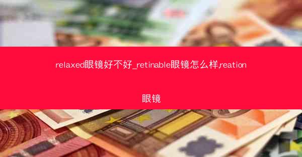 relaxed眼镜好不好_retinable眼镜怎么样,reation眼镜