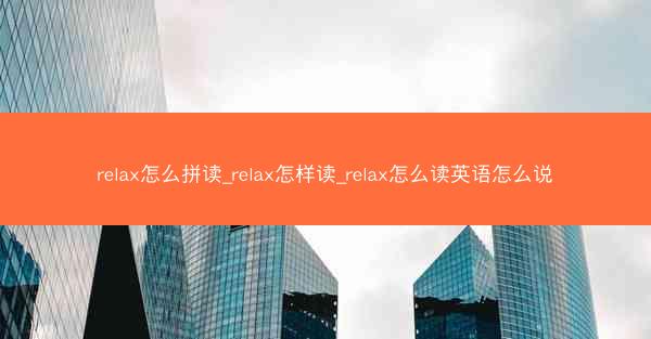 relax怎么拼读_relax怎样读_relax怎么读英语怎么说