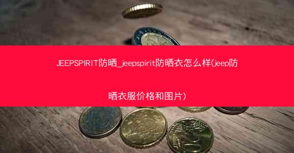 JEEPSPIRIT防晒_jeepspirit防晒衣怎么样(jeep防晒衣服价格和图片)