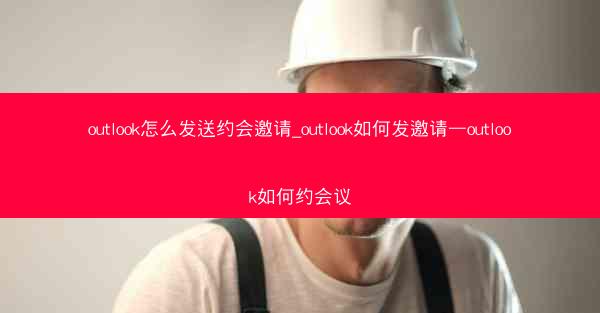 outlook怎么发送约会邀请_outlook如何发邀请—outlook如何约会议