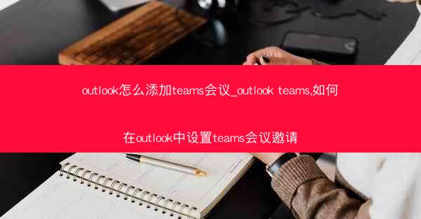 outlook怎么添加teams会议_outlook teams,如何在outlook中设置teams会议邀请