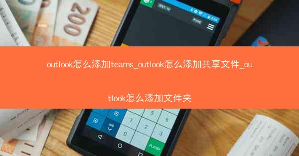 outlook怎么添加teams_outlook怎么添加共享文件_outlook怎么添加文件夹