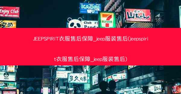 JEEPSPIRIT衣服售后保障_jeep服装售后(jeepspirit衣服售后保障_jeep服装售后)