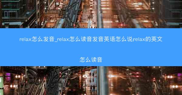 relax怎么发音_relax怎么读音发音英语怎么说;relax的英文怎么读音