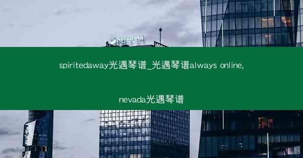 spiritedaway光遇琴谱_光遇琴谱always online,nevada光遇琴谱