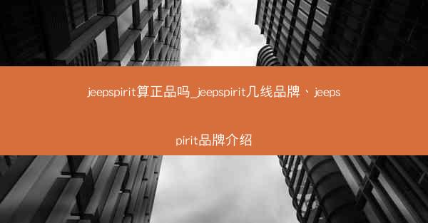 jeepspirit算正品吗_jeepspirit几线品牌、jeepspirit品牌介绍