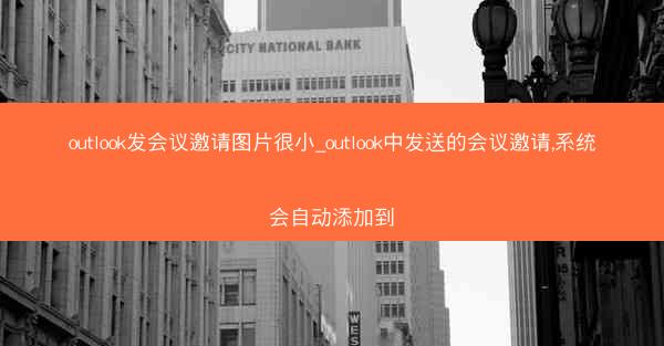 outlook发会议邀请图片很小_outlook中发送的会议邀请,系统会自动添加到