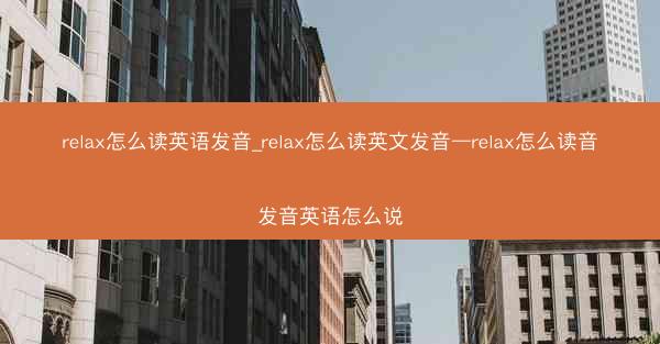 relax怎么读英语发音_relax怎么读英文发音—relax怎么读音发音英语怎么说