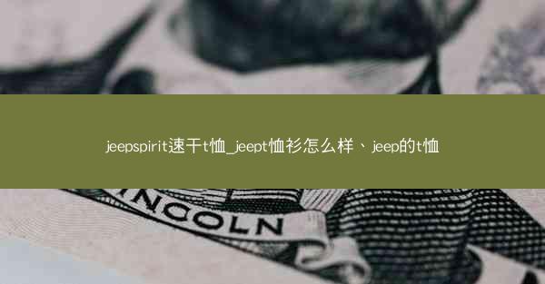 jeepspirit速干t恤_jeept恤衫怎么样、jeep的t恤