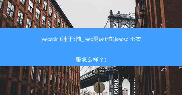 jeepspirit速干t恤_jeep男装t恤(jeepspirit衣服怎么样?)