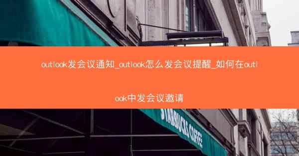 outlook发会议通知_outlook怎么发会议提醒_如何在outlook中发会议邀请