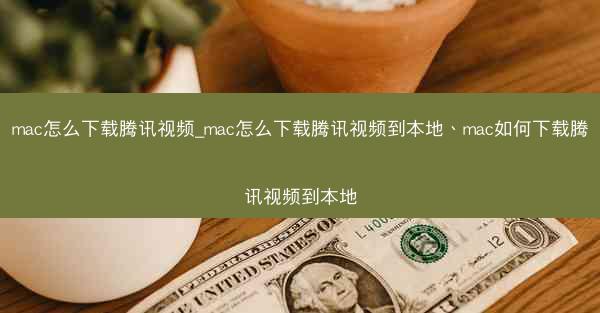 mac怎么下载腾讯视频_mac怎么下载腾讯视频到本地、mac如何下载腾讯视频到本地
