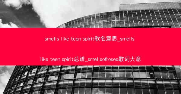 smells like teen spirit歌名意思_smells like teen spirit总谱_smells