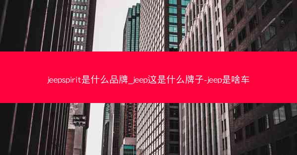 jeepspirit是什么品牌_jeep这是什么牌子-jeep是啥车