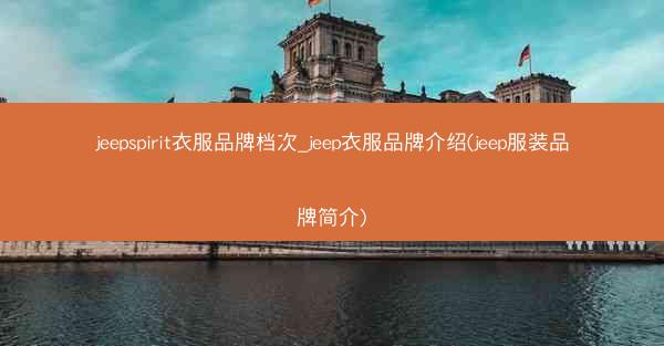 jeepspirit衣服品牌档次_jeep衣服品牌介绍(jeep服装品牌简介)
