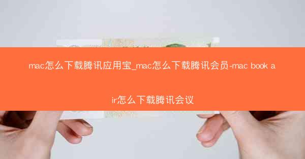 mac怎么下载腾讯应用宝_mac怎么下载腾讯会员-mac book air怎么下载腾讯会议