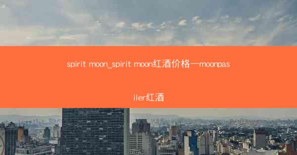 spirit moon_spirit moon红酒价格—moonpasiler红酒