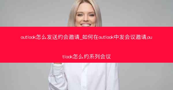 outlook怎么发送约会邀请_如何在outlook中发会议邀请,outlook怎么约系列会议