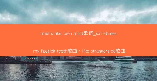 smells like teen spirit歌词_sometimes my lipstick teeth歌曲、like