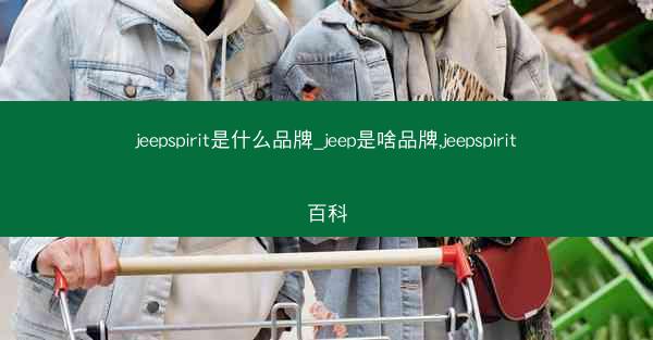 jeepspirit是什么品牌_jeep是啥品牌,jeepspirit百科