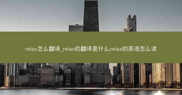 relax怎么翻译_relax的翻译是什么,relax的英语怎么读