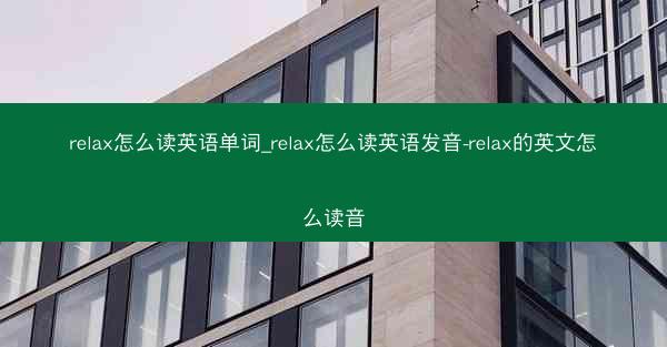 relax怎么读英语单词_relax怎么读英语发音-relax的英文怎么读音