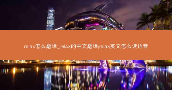 relax怎么翻译_relax的中文翻译;relax英文怎么读语音