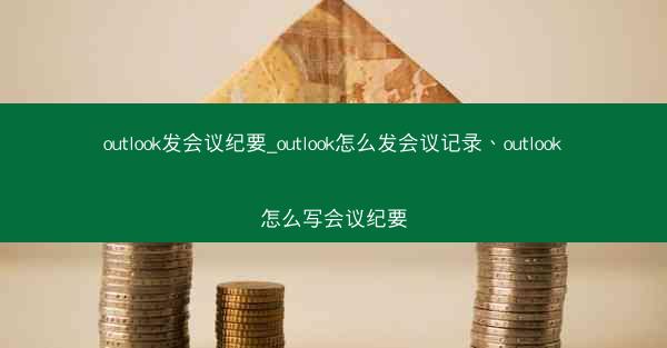 outlook发会议纪要_outlook怎么发会议记录、outlook怎么写会议纪要