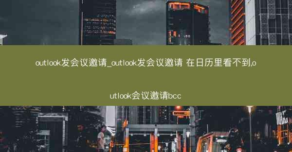 outlook发会议邀请_outlook发会议邀请 在日历里看不到,outlook会议邀请bcc