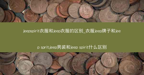 jeepspirit衣服和jeep衣服的区别_衣服jeep牌子和jeep sprit;jeep男装和jeep spiri