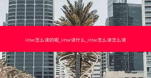 litter怎么读的呢_litter读什么_litter怎么读怎么读