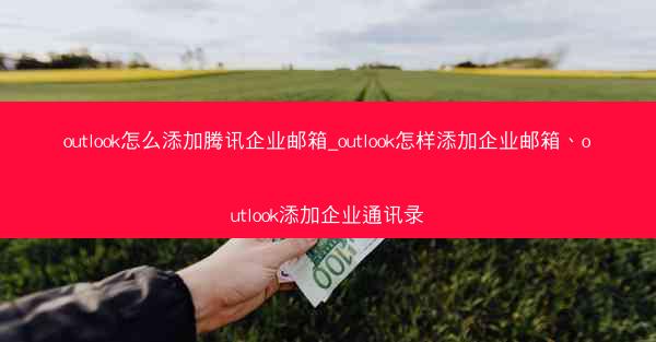 outlook怎么添加腾讯企业邮箱_outlook怎样添加企业邮箱、outlook添加企业通讯录