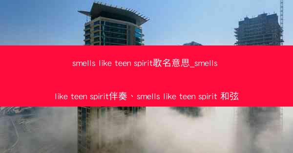 smells like teen spirit歌名意思_smells like teen spirit伴奏、smells