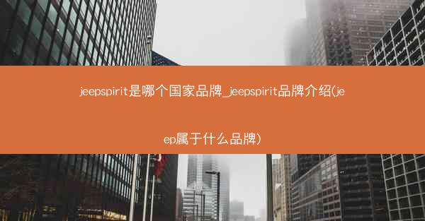 jeepspirit是哪个国家品牌_jeepspirit品牌介绍(jeep属于什么品牌)