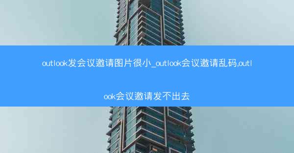 outlook发会议邀请图片很小_outlook会议邀请乱码,outlook会议邀请发不出去