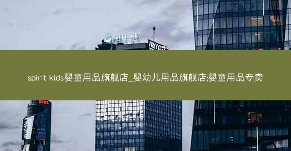 spirit kids婴童用品旗舰店_婴幼儿用品旗舰店;婴童用品专卖