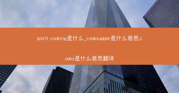 spirit cooking是什么_cooksupper是什么意思,cooks是什么意思翻译