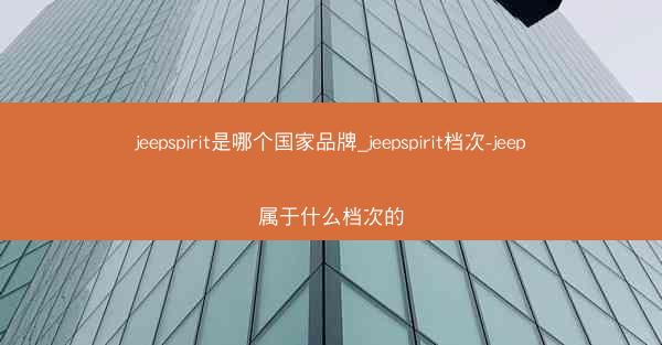 jeepspirit是哪个国家品牌_jeepspirit档次-jeep属于什么档次的