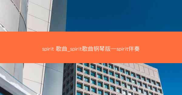 spirit 歌曲_spirit歌曲钢琴版—spirit伴奏