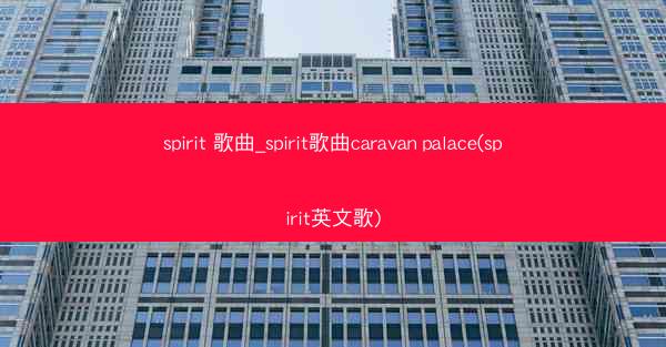 spirit 歌曲_spirit歌曲caravan palace(spirit英文歌)