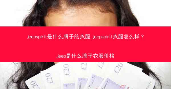 jeepspirit是什么牌子的衣服_jeepspirit衣服怎么样?;jeep是什么牌子衣服价格
