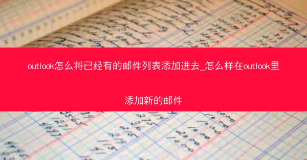 outlook怎么将已经有的邮件列表添加进去_怎么样在outlook里添加新的邮件