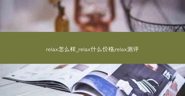 relax怎么样_relax什么价格,relax测评