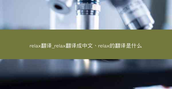 relax翻译_relax翻译成中文、relax的翻译是什么
