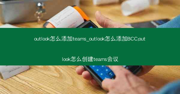 outlook怎么添加teams_outlook怎么添加BCC;outlook怎么创建teams会议