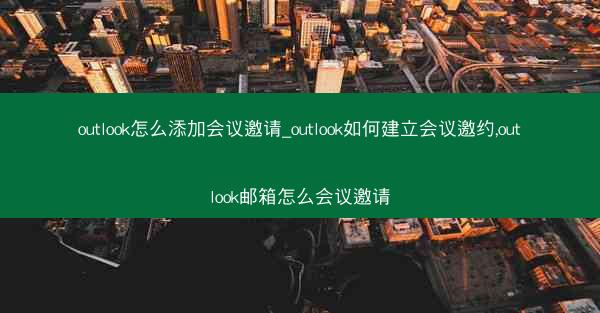 outlook怎么添加会议邀请_outlook如何建立会议邀约,outlook邮箱怎么会议邀请