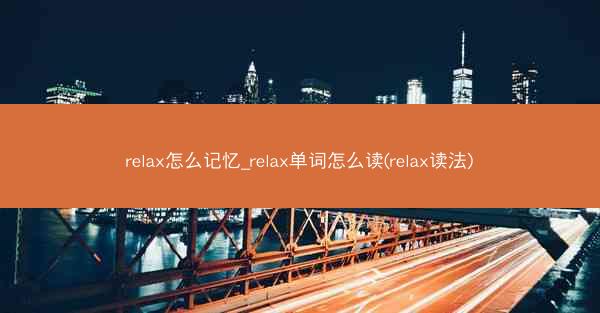 relax怎么记忆_relax单词怎么读(relax读法)