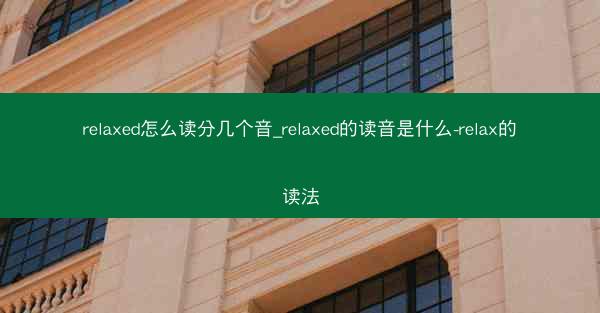 relaxed怎么读分几个音_relaxed的读音是什么-relax的读法